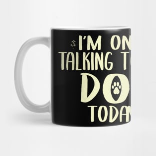 I'm Only Talking to my Dog Today Funny Dog Owner Shirt Dog Lover Shirt Mug